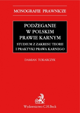 Podżeganie w polskim prawie karnym Studium z zakresu teorii i praktyki prawa karnego - Damian Tokarczyk