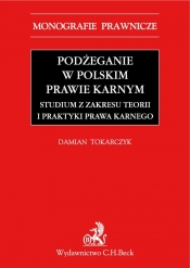 Podżeganie w polskim prawie karnym Studium z zakresu teorii i praktyki prawa karnego - Tokarczyk Damian