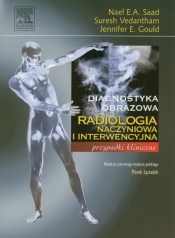 Radiologia naczyniowa i interwencyjna - Saad Nael E.A., Gould Jennifer E., Vedantham Suresh