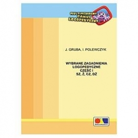 Wybrane zagadnienia logopedyczne cz.1 SZ, Ż, CZ,DŻ - Joanna Gruba, I. Polewczyk