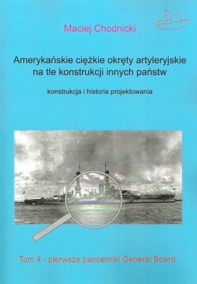 Amerykańskie ciężkie okręty artyleryjskie Tom 4 na tle konstrukcji innych państw Tom 4 - Maciej Chodnicki