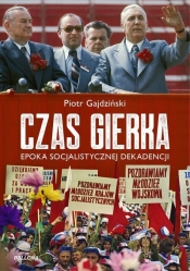 Czas Gierka Epoka socjalistycznej dekadencji - Gajdziński Piotr