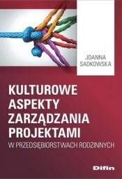 Kulturowe aspekty zarządzania projektami w przedsiębiorstwach rodzinnych - Joanna Sadkowska