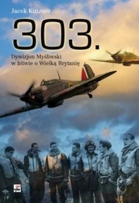 303. Dywizjon Myśliwski w bitwie o Wielką Brytanię - Kutzner Jacek