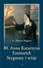 Bł. Anna Katarzyna Emmerich. Stygmaty i wizje - Thomas Wegener
