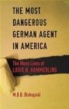 The Most Dangerous German Agent in America M. B. B. Biskupski