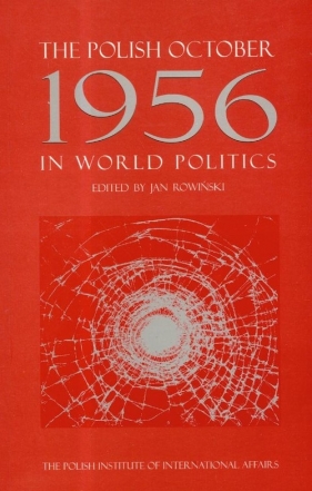The Polish October 1956 in World Politics - Rowiński Jan