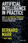 Artificial Intelligence in Practice How 50 Successful Companies Used AI Marr Bernard, Ward Matt