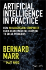 Artificial Intelligence in Practice How 50 Successful Companies Used AI Bernard Marr, Matt Ward