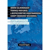 Obwód kaliningradzki Federacji Rosyjskiej a bezpieczeństwo międzynarodowe Europy Środkowo-Wschodniej.