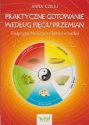 Praktyczne gotowanie według Pięciu Przemian - Anna Czelej