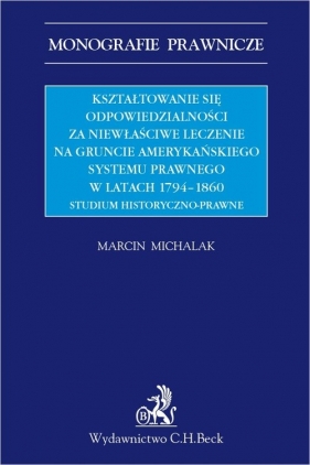 Kształtowanie się odpowiedzialności za niewłaściwe leczenie na gruncie amerykańskiego systemu prawne - Marcin Michalak