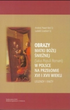 Obrazy Matki Bożej Śnieżnej w Polsce... - Andrzej Paweł Bieś, Ludwik Grzebień