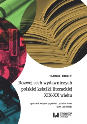 Rozwój cech wydawniczych polskiej książki literackiej XIX-XX wieku - Janusz Dunin