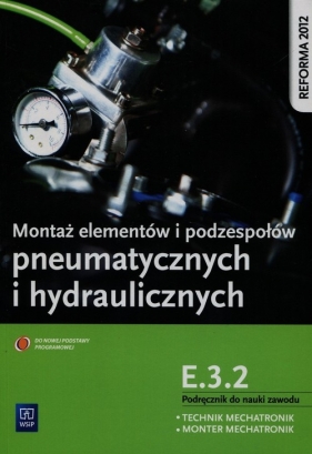 Montaż elementów i podzespołów pneumatycznych i hydraulicznych Podręcznik do nauki zawodu technik mechatronik monter mechatronik E.3.2 - Dziurski Robert