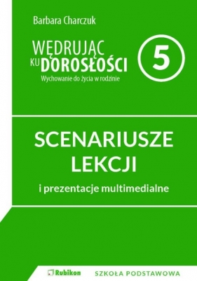 Wędrując ku dorosłości. SCENARIUSZE ZAJĘĆ z prezentacjami multimedialnymi dla 5 klasy szkoły podstaw - Barbara Charczuk