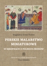 Perskie malarstwo miniaturowe w rękopisach z polskich zbiorów Magdalena Ginter-Frołow