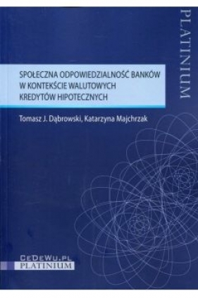 Społeczna odpowiedzialność banków w kontekście walutowych kredytów hipotecznych - Dąbrowski Tomasz J., Majchrzak Katarzyna