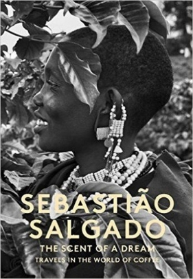 Sebastiao Salgado The Scent of a dream travels in the world of coffee - Lélia Wanick Salgado