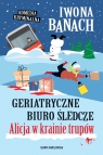 Geriatryczne biuro śledcze. Alicja w krainie trupów Iwona Banach