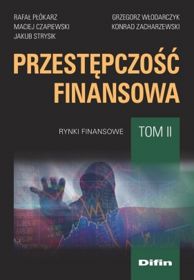 Przestępczość finansowa Tom 2 - Rafał Płókarz Maciej Czapiewski Jakub Strysik Grzegorz Włodarczyk Konrad Zacharzewski