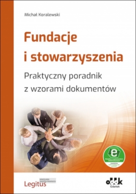 Fundacje i stowarzyszenia. Praktyczny poradnik z wzorami dokumentów - Michał Koralewski