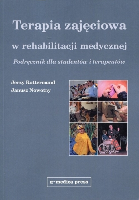 Terapia zajęciowa w rehabilitacji medycznej - Rottermund Jerzy, Nowotny Janusz
