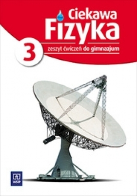 Ciekawa fizyka. Część 3. Zeszyt ćwiczeń dla gimnazjum. - Opracowanie zbiorowe