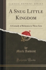 A Snug Little Kingdom A Comedy of Bohemia in Three Acts (Classic Reprint) Ambient Mark