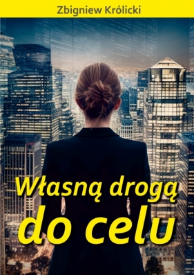 Własną drogą do celu - Zbigniew Królicki