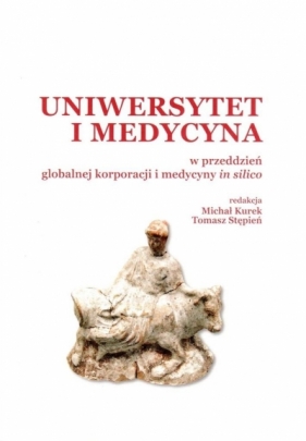 Uniwersytet i medycyna w przeddzień globalnej korporacji i medycyny in silico - Opracowanie zbiorowe