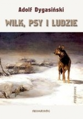 Wilk, psy i ludzie - Dygasiński Adolf