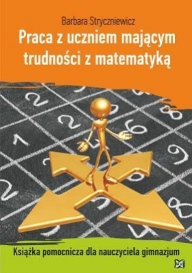 Praca z uczniem mającym trudności z matematyką Książka pomocnicza dla nauczyciela gimnazjum - Stryczniewicz Barbara
