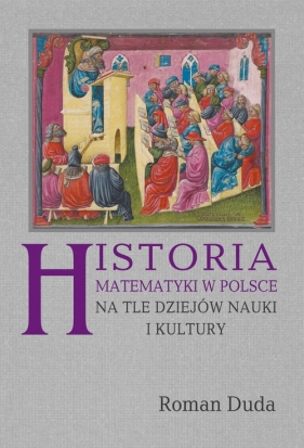 Historia matematyki w Polsce na tle dziejów nauki i kultury - Duda Roman