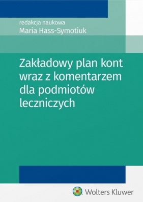 Zakładowy plan kont wraz z komentarzem dla podmiotów leczniczych - Hass-Symotiuk Maria, Nadolna Bożena, Sawicki Kazimierz