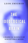 The Ideological Brain wer. angielska Leor Zmigrod