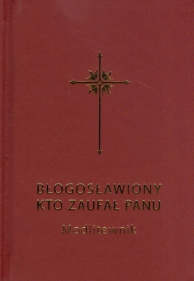 Błogosławiony kto zaufał Panu Modlitewnik dla dorosłych - Całka Bogdan, Sochacki Grzegorz