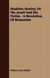 Madelon Hawley, Or The Jesuit And His Victim - A Revelation Of Romanism