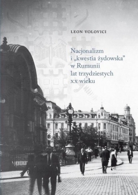 Nacjonalizm i ?kwestia żydowska? w Rumunii lat trzydziestych XX wieku - Volovici Leon