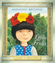 Little Frida A Story of Frida Kahlo - Browne Anthony