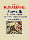 Słownik wyrazów obcych i zwrotów obcojęzycznych z almanachem  Kopaliński Władysław
