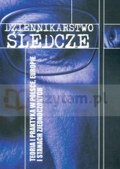 Dziennikarstwo śledcze. Teoria i praktyka w Polsce, Europie i Stanach Zjednoczonych - <br />