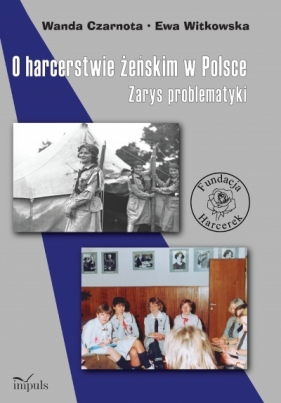 O harcerstwie żeńskim w Polsce. Zarys problematyki - Wanda Czarnota, Ewa Witkowska