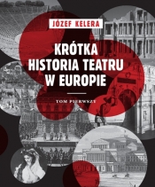 Krótka historia teatru w Europie. Tom 1 - Kelera Józef