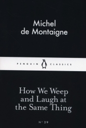 How We Weep and Laugh at the Same Thing - Montaigne Michel