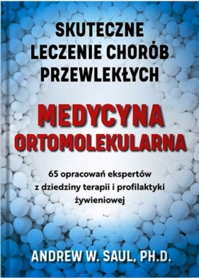 Medycyna ortomolekularna (Skuteczne lecznie chorób przewlekłych) - Andrew W. Saul, Andrew W. Saul, Ph.D