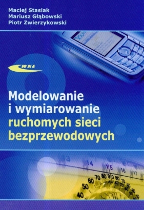 Modelowanie i wymiarowanie ruchomych sieci bezprzewodowych - Maciej Stasiak, Mariusz Głąbowski, Piotr F. Zwierzykowski