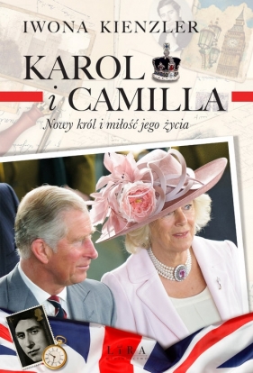 Karol i Camilla. Nowy król i miłość jego życia - Kienzler Iwona
