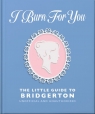 I Burn For You. The Little Guide to Bridgerton wer. angielska Opracowanie zbiorowe
