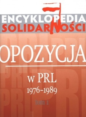 Encyklopedia Solidarności Opozycja w PRL 1976-1989 Tom 1